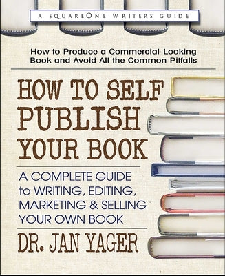 How to Self-Publish Your Book: A Complete Guide to Writing, Editing, Marketing & Selling Your Own Book by Yager, Jan