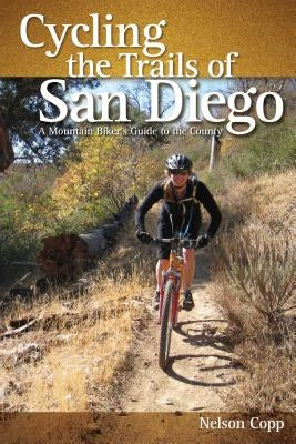 Cycling the Trails of San Diego: A Mountain Biker's Guide to the County by Copp, Nelson