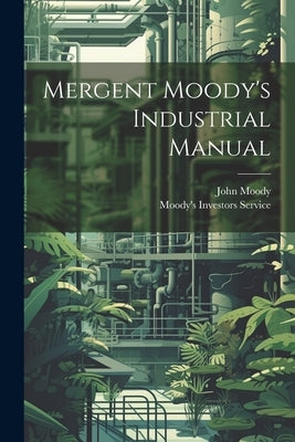 Mergent Moody's Industrial Manual by Moody, John