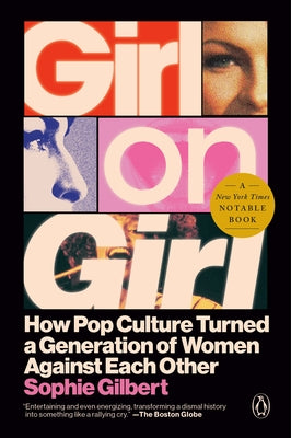 Girl on Girl: How Pop Culture Turned a Generation of Women Against Themselves by Gilbert, Sophie