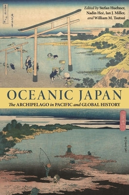 Oceanic Japan: The Archipelago in Pacific and Global History by Huebner, Stefan