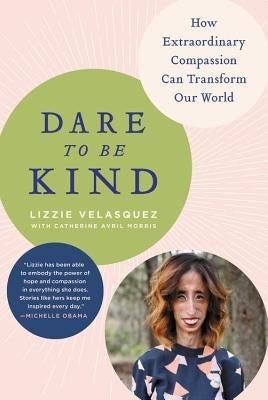 Dare to Be Kind: How Extraordinary Compassion Can Transform Our World by Velasquez, Lizzie