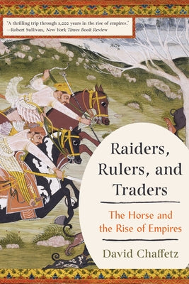 Raiders, Rulers, and Traders: The Horse and the Rise of Empires by Chaffetz, David