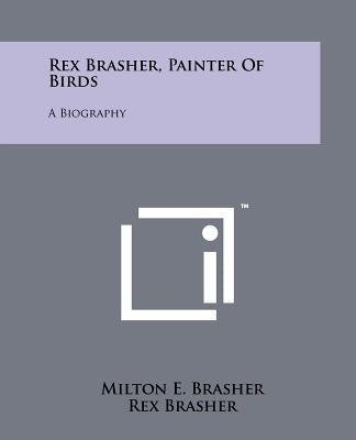 Rex Brasher, Painter of Birds: A Biography by Brasher, Milton E.