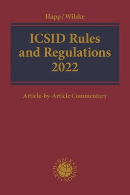 ICSID Rules and Regulations 2022: Article-By-Article Commentary by Happ, Richard