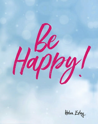 Be Happy! by Exley, Helen