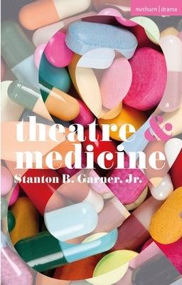 Theatre and Medicine by Garner Jr, Stanton B.