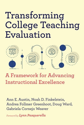 Transforming College Teaching Evaluation: A Framework for Advancing Instructional Excellence by Austin, Ann E.