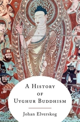 A History of Uyghur Buddhism by Elverskog, Johan