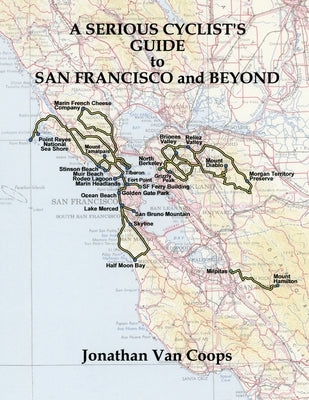 A Serious Cyclists Guide to San Francisco and Beyond by Van Coops, Jonathan