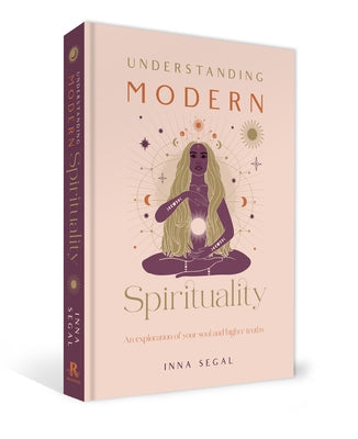 Understanding Modern Spirituality: An Exploration of Your Soul and Higher Truths by Segal, Inna