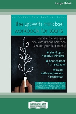 The Growth Mindset Workbook for Teens: Say Yes to Challenges, Deal with Difficult Emotions, and Reach Your Full Potential [16pt Large Print Edition] by Dobias, Jessica L. Schleider Michael