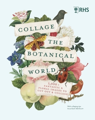 Rhs Collage the Botanical World: 1,000+ Fantastic & Floral Images to Cut Out & Collage by Rhs