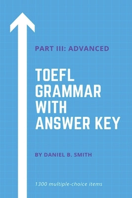 TOEFL Grammar With Answer Key Part III: Advanced by Smith, Daniel B.