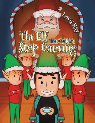 The Elf That Couldn't Stop Gaming by Ray, Lewis