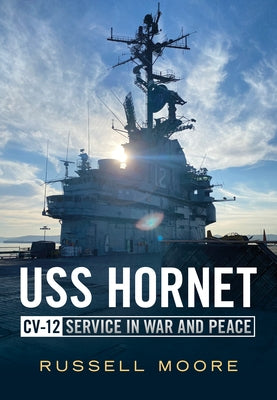 USS Hornet CV-12: Service in War and Peace by Russell Moore