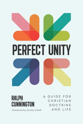 Perfect Unity: A Guide for Christian Doctrine and Life by Cunnington, Ralph