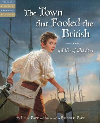 The Town That Fooled the British: A War of 1812 Story by Papp, Lisa
