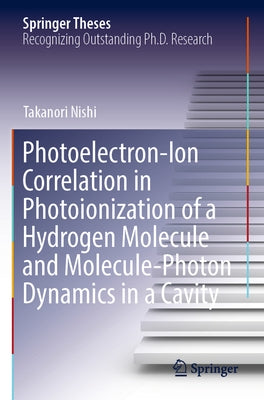 Photoelectron-Ion Correlation in Photoionization of a Hydrogen Molecule and Molecule-Photon Dynamics in a Cavity by Nishi, Takanori