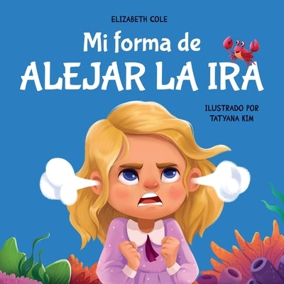 Mi forma de alejar la ira: Libro para niños sobre el control del enojo y las emociones infantiles (Cuento sobre los sentimientos) by Cole, Elizabeth