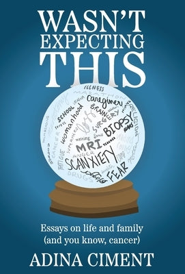 Wasn't Expecting This: Essays on life and family (and you know, cancer) by Ciment, Adina