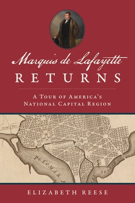 Marquis de Lafayette Returns: A Tour of America's National Capital Region by Reese, Elizabeth