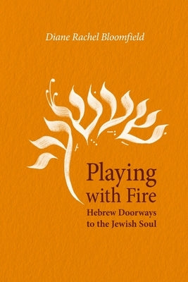 Playing With Fire: Hebrew Doorways to the Jewish Soul by Bloomfield, Diane Rachel