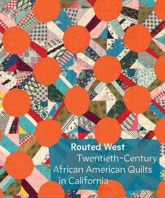 Routed West: Twentieth-Century African American Quilts in California by Yau, Elaine
