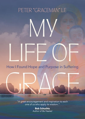 My Life of Grace: How I Found Hope and Purpose in Suffering by Le