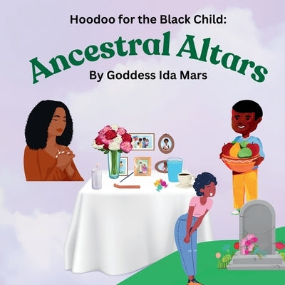 Ancestral Altars: Hoodoo for the Black Child by Mars, Goddess Ida