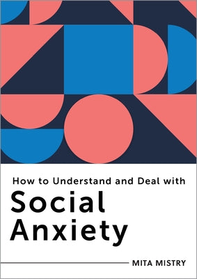 How to Understand and Deal with Social Anxiety: Everything You Need to Know by Mistra, Mita