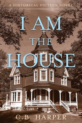 I Am The House by Harper, Catherine B.