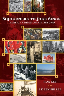 Sojourners to Joke Sings: Tales of Chinatown & Beyond by Lee, Ron