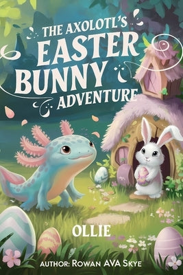 The Axolotl's Easter Bunny Adventure by Ava Skye, Rowan