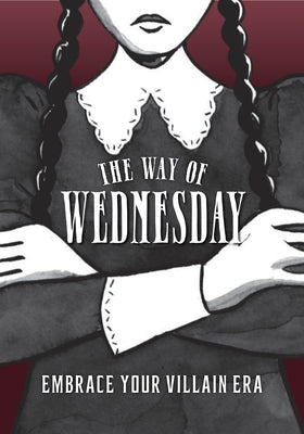 The Way of Wednesday: Embrace Your Villain Era by Union Square & Co