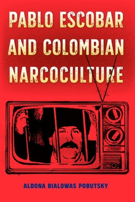 Pablo Escobar and Colombian Narcoculture by Pobutsky, Aldona Bialowas