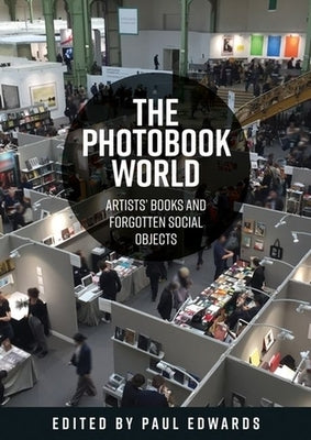The Photobook World: Artists' Books and Forgotten Social Objects by Edwards, Paul Ernest Michael