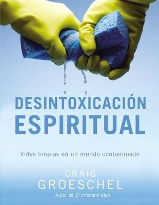 El Desintoxicaci��n espiritual: Vidas limpias en un mundo contaminado = Spiritual Detox = Spiritual Detox by Groeschel, Craig