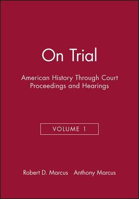 On Trial: American History Through Court Proceedings and Hearings by Marcus, Anthony