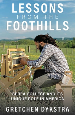 Lessons from the Foothills: Berea College and Its Unique Role in America by Dykstra, Gretchen