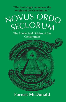 Novus Ordo Seclorum: The Intellectual Origins of the Constitution by McDonald, Forrest