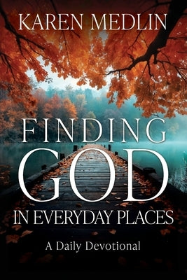 Finding God in Everyday Places: A Daily Devotional by Medlin, Karen