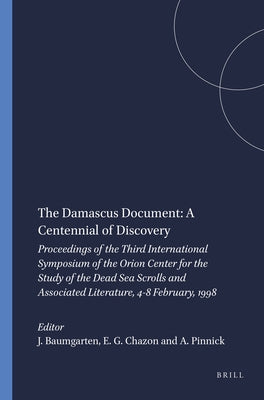 The Damascus Document: A Centennial of Discovery: Proceedings of the Third International Symposium of the Orion Center for the Study of the Dead Sea S by Baumgarten, J. M.