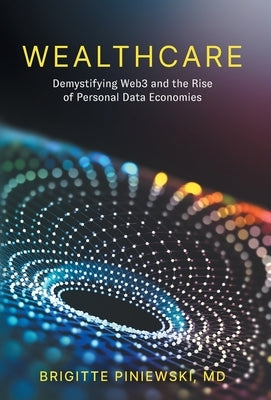 Wealthcare: Demystifying Web3 and the Rise of Personal Data Economies by Piniewski, Brigitte