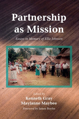 Partnership as Mission: Essays in Memory of Ellie Johnson by Gray, Kenneth