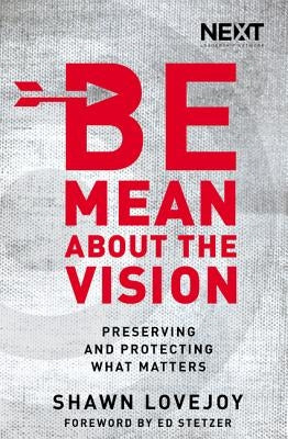 Be Mean about the Vision: Preserving and Protecting What Matters by Lovejoy, Shawn