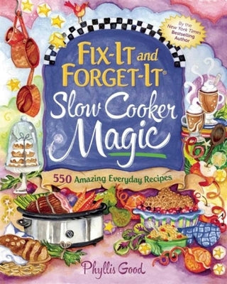 Fix-It and Forget-It Slow Cooker Magic: 550 Amazing Everyday Recipes by Good, Phyllis