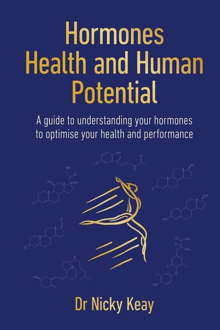 Hormones, Health and Human Potential: A Guide to Understanding Your Hormones to Optimise Your Health and Performance by Keay, Nicky