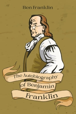 The Autobiography of Benjamin Franklin by Franklin, Benjamin