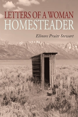 Letters of a Woman Homesteader by Stewart, Elinore Pruitt